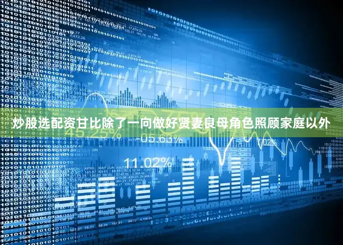 炒股选配资甘比除了一向做好贤妻良母角色照顾家庭以外