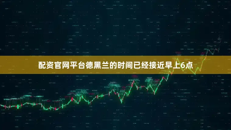 配资官网平台德黑兰的时间已经接近早上6点