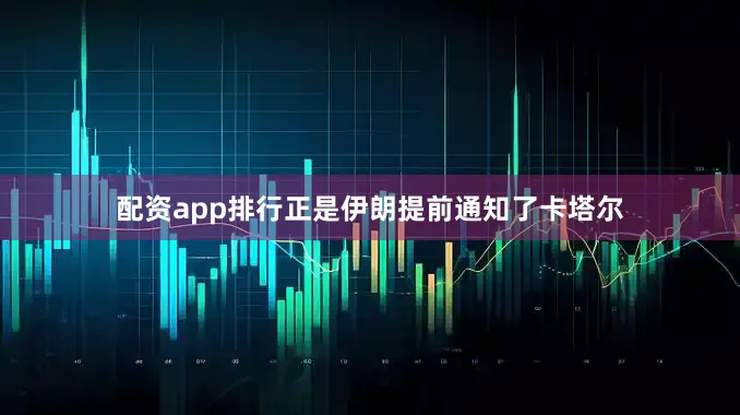 配资app排行正是伊朗提前通知了卡塔尔