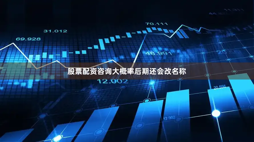 股票配资咨询大概率后期还会改名称