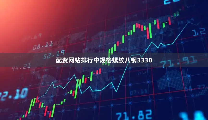 配资网站排行中规格螺纹八钢3330