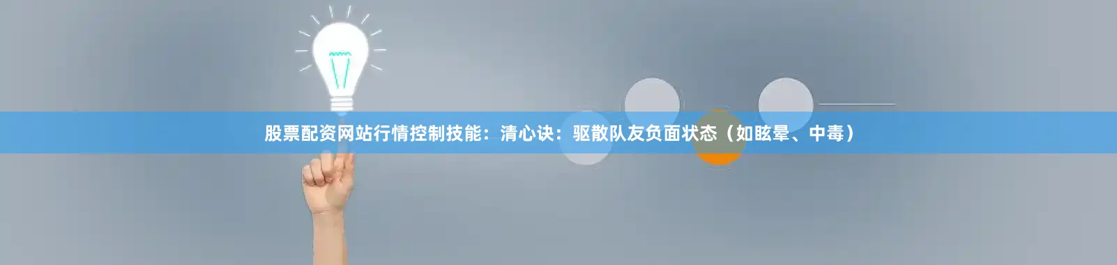 股票配资网站行情控制技能：清心诀：驱散队友负面状态（如眩晕、中毒）