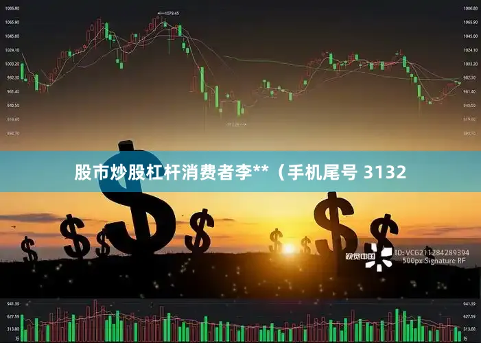 股市炒股杠杆消费者李**（手机尾号 3132