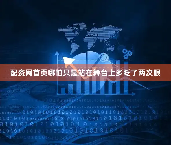 配资网首页哪怕只是站在舞台上多眨了两次眼
