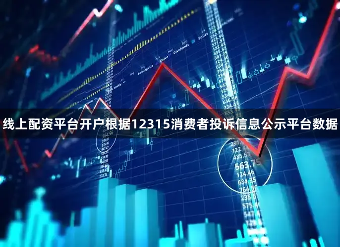 线上配资平台开户根据12315消费者投诉信息公示平台数据
