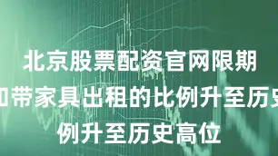 北京股票配资官网限期合同和带家具出租的比例升至历史高位
