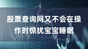 股票查询网又不会在操作时惊扰宝宝睡眠